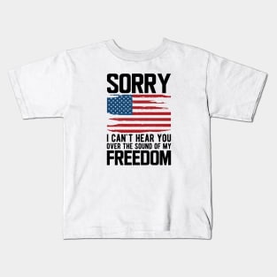 4th of July - Sorry I can't hear you over the sound of my freedom Kids T-Shirt